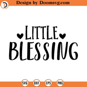 Little Blessing SVG, Baby SVG, Newborn SVG, Png, Eps, Dxf, Cricut, Cut Files, Silhouette Files, Download, Print