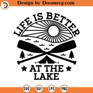 Life Is Better At The Lake Svg, Png, Eps, Pdf Files, Lake Life Svg, At The Lake Svg, Life Is Better Svg, Lake Vacation Svg, Lake House Svg