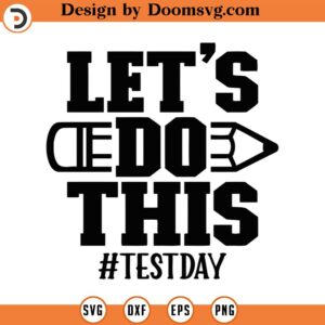 Let's Do This Svg, Png, Eps, Pdf Files, Test Day Svg, Testing Svg, Testing Svg Teacher, Teacher Testing Svg, Testing Shirt Svg