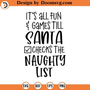 It's All Fun and Games Till Santa Checks the Naughty List SVG, Png, Eps, Dxf, Cricut, Cut Files, Silhouette Files, Download, Print