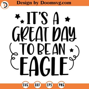 It's A Great Day To Be An Eagle Svg, School Spirit , Team Mascot, Svg, Quote SVG, Dxf, Cricut, Cut Files, Silhouette Files, Download, Print