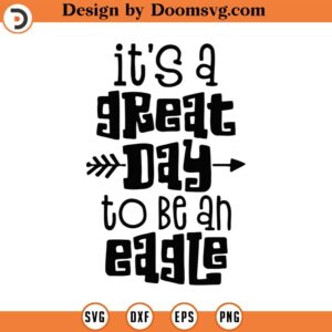 It's A Great Day To Be An Eagle Svg, Png, Eps, Pdf Files, Teacher Team Svg, Eagle Svg, Eagle Football Svg, Great Day To Be A Svg