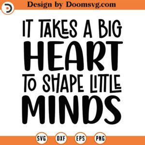 It Takes A Big Heart To Shape Little Minds Svg, Png, Eps, Pdf, Teacher Sayings Svg, Teacher Quote Svg, Teacher Inspration