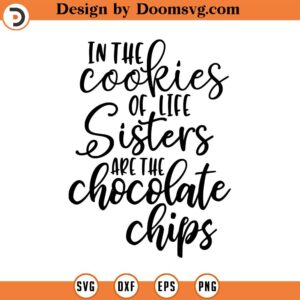 In the Cookies of Life Sisters are the Chocolate Chips SVG, Girl SVG, Sister Svg, Cricut, Cut Files, Silhouette Files, Download, Print