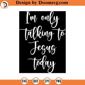 I'm Only Talking To Jesus Today Svg Png Eps Pdf Files, Jesus Svg, Christian Svg, Christian Quotes Svg, Christian Humor, Cricut Silhouette