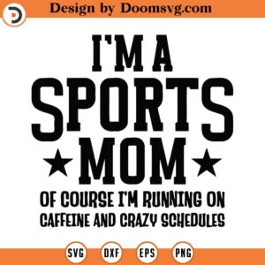 I'm A Sports Mom Of Course I'm Running On Caffeine And Crazy Schedules Svg, Png, Eps, Pdf, I'm A Sports Mom Svg