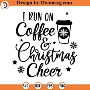 I Run On Coffee and Christmas Cheer SVG, Christmas SVG, Holiday SVG, Png, Eps, Dxf, Cricut, Cut Files, Silhouette Files, Download, Print