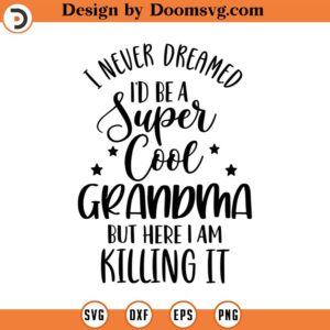 I Never Dreamed I'd be a Supercool Grandma Svg, Grandmother SVG, Png, Eps, Dxf, Cricut, Cut Files, Silhouette Files, Download, Print