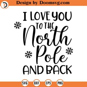 I Love You To the North Pole and Back SVG, Christmas SVG, Holiday SVG, Png, Eps, Dxf, Cricut, Cut Files, Silhouette Files, Download, Print