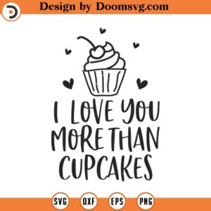 I Love You More Than Cupcakes SVG, Love Svg, Valentine Svg, Png, Eps, Dxf, Cricut, Cut Files, Silhouette Files, Download, Print