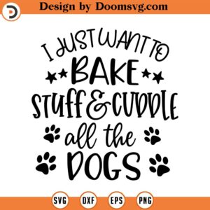 I Just Want to Bake Stuff and Cuddle all the Dogs SVG, Holiday SVG, Png, Eps, Dxf, Cricut, Cut Files, Silhouette Files, Download, Print