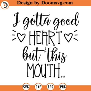 I Gotta Good Heart But This Mouth SVG, Quote SVG, Southern SVG, Png, Eps, Dxf, Cricut, Cut Files, Silhouette Files, Download, Print