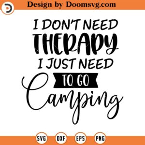 I Don't Need Therapy SVG, Camping SVG, Camping Quote Svg, Png, Eps, Dxf, Cricut, Cut Files, Silhouette Files, Download, Print