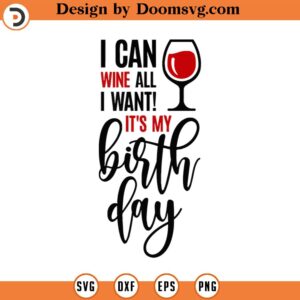 I Can Wine All I Want Its My Birthday Svg, Png, Eps, Pdf Files, Its My Birthday Svg, Wine Birthday Svg, Funny Wine Svg, Wine Lover Svg