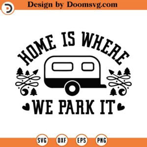 Home Is Where We Park It Svg Png Eps Pdf Files, Camping Svg, Traveling Svg, Adventure Svg, Cricut Silhouette