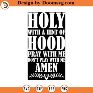 Holy With A Hint Of Hood Pray With Me Don't Play With Me, A Hint Of Hood Svg, Funny Christian Svg, Cricut Silhouette