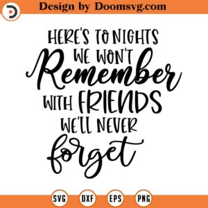 Here's to Nights We Won't Remember Svg, Friends Quote Svg, Quote SVG, Dxf, Cricut, Cut Files, Silhouette Files, Download, Print