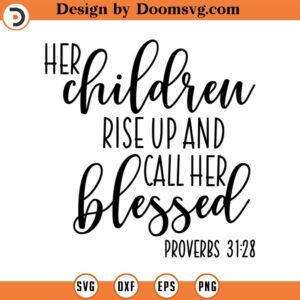 Her Children Rise Up And Call Her Blessed SVG, Mother's Day SVG, Png, Eps, Dxf, Cricut, Cut Files, Silhouette Files, Download, Print