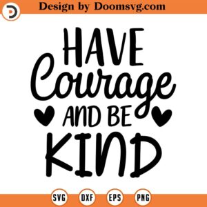 Have Courage and Be Kind SVG, Quote SVG, Inspiration SVG, Png, Eps, Dxf, Cricut, Cut Files, Silhouette Files, Download, Print