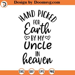 Hand Picked For Earth By My Uncle in Heaven SVG, Newborn SVG, Png, Eps, Dxf, Cricut, Cut Files, Silhouette Files, Download, Print