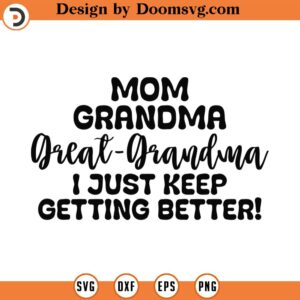 Great Grandma Svg, Png, Eps, Pdf Files, Mom Gradma Svg, I Just Keep Getting Better Svg, Great Grandma Svg, Grandma Shirt Svg