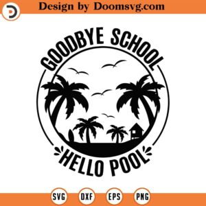 Goodbye School Hello Pool Svg Png Eps Pdf Files, Kids Summer Svg, Goodbye School Svg, End Of School Svg, Teacher Summer Svg