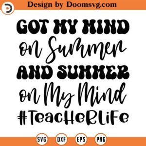 Got My Mind On Summer And Summer On My Mind Svg, Png, Eps, Pdf Files, Teacher Life Shirt Svg, Teacher Last Day Of School Svg