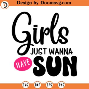 Girls Just Wanna Have Sun SVG, Girl Svg, Summer SVG, Png, Eps, Dxf, Cricut, Cut Files, Silhouette Files, Download, Print