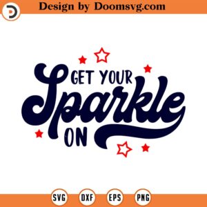 Get Your Sparkle On SVG, Patriotic Svg, Sparkling Svg, Vector Image, Quote SVG, Dxf, Cricut, Cut Files, Silhouette Files,