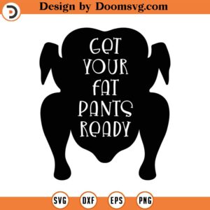 Get Your Fat Pants Ready Svg Png Eps Pdf Files, Thanksgiving Svg, Turkey Svg, Thanksgiving Quotes, Cricut Silhouette