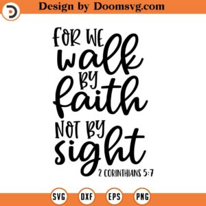 For We Walk By Faith Not By Sight Svg, 2 Corinthians 5_7, Vector File, Svg, Quote SVG, Christian SVG, Cricut, Cut Files, Print