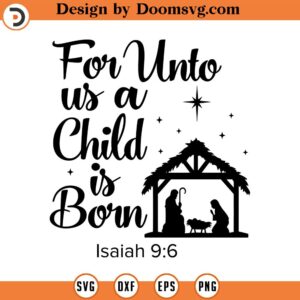 For Unto Us a Child is Born SVG, Isaiah 9_6, Christmas SVG, Holiday SVG, Png, Eps, Dxf, Cricut, Cut Files, Silhouette Files, Download, Print