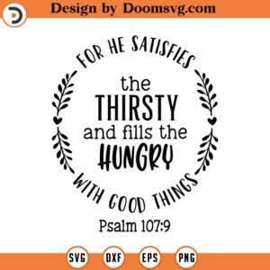 For He Satisfies The Thirsty Svg, Scriptural, Psalm 107_9, Vector File, Quote, Scripture SVG, Cricut, Cut Files, Print