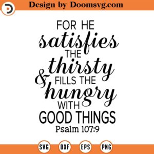 For He Satisfies The Thirsty and Fills the Hungry With Good Things Svg, Vector File, Quote, Scripture SVG, Cricut, Cut Files, Print