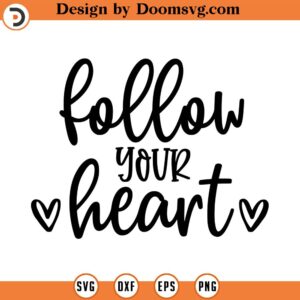 Follow Your Heart SVG , Vector File, Svg, Jpeg, Png, dfx, Eps, Quote SVG, Positive Quote SVG, Cricut, Cut Files, Print