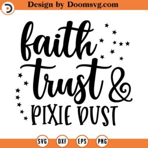 Faith Trust and Pixie Dust Svg, Tinkerbell SVG, Vector File, Svg, Quote SVG, Inspiration SVG, Cricut, Cut Files, Print