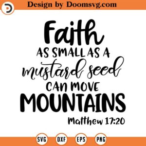 Faith as Small as a Mustard Seed Can Move Mountains Svg, Vector File, Svg, Quote SVG, Inspiration SVG, Cricut, Cut Files, Print