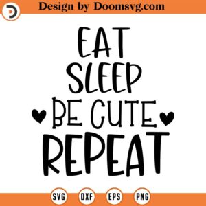 Eat Sleep Be Cute Repeat SVG, Baby SVG, Newborn SVG, Png, Eps, Dxf, Cricut, Cut Files, Silhouette Files, Download, Print