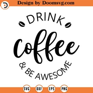 Drink Coffee And Be Awesome Svg, Vector Image SVG, Quote SVG, Dxf, Cricut, Cut Files, Silhouette Files, Download, Print