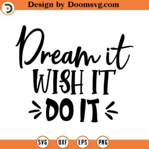 Dream it Wish it Do it SVG, Quote SVG, Inspiration SVG, Png, Eps, Dxf, Cricut, Cut Files, Silhouette Files, Download, Print