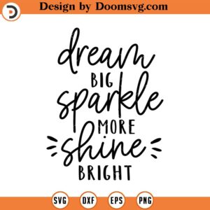 Dream Big, Sparkle More, Shine Bright Svg, Vector File, Svg, Quote SVG, Inspirational, Cricut, Cut Files, Print