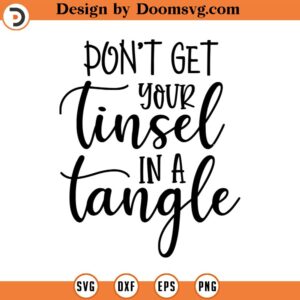 Don't Get Your Tinsel in a Tangle SVG, Christmas SVG, Png, Eps, Dxf, Cricut, Cut Files, Silhouette Files, Download, Print