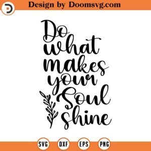 Do What Makes Your Soul Shine SVG, Quote SVG, Inspiration SVG, Png, Eps, Dxf, Cricut, Cut Files, Silhouette Files, Download, Print