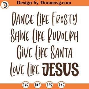 Dance Like Frosty Svg Png Eps Pdf Files, Shine Like Rudolph, Give Like Santa, Love Like Jesus, Merry Christmas Svg, Cricut Silhouette