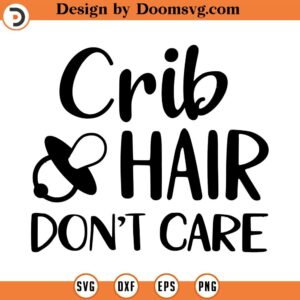 Crib Hair Don't Care SVG, Baby SVG, Newborn SVG, Png, Eps, Dxf, Cricut, Cut Files, Silhouette Files, Download, Print