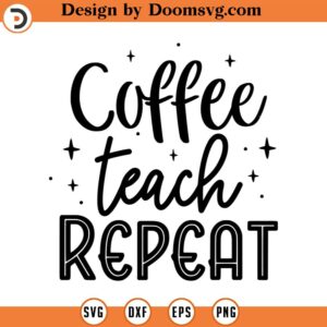 Coffee Teach Repeat Svg, Vector Image SVG, Quote SVG, Dxf, Cricut, Cut Files, Silhouette Files, Download, Print