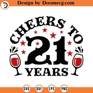 Cheers To 21 Years Svg Png Eps Pdf Files, 21 Birthday, 21st Birthday, Birthday Svg, Wine Glass Svg, Cricut Silhouette