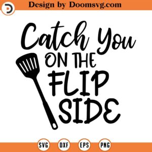 Catch You On The Flip Side SVG, Kitchen Svg, Instant Download, Svg, png dxf, Cutting File, Vector, Silhouette Cricut Svg, Print