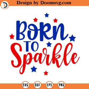 Born To Sparkle SVG, Patriotic Svg, Sparkling Svg, Vector Image, Quote SVG, Dxf, Cricut, Cut Files, Silhouette Files,