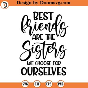 Best Friends Are The Sisters We Choose For Ourselves Svg Png Eps Pdf Files, Friends Svg, Best Friends Svg, Friendship Svg, Cricut Silhouette